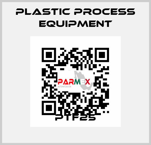 PTF25 PLASTIC PROCESS EQUIPMENT