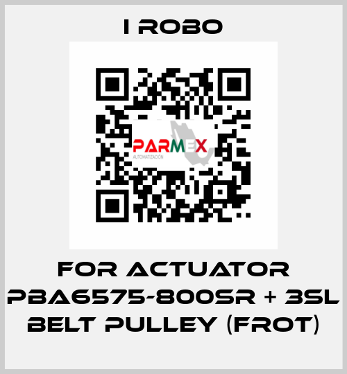 For Actuator PBA6575-800SR + 3SL Belt Pulley (Frot) I robo