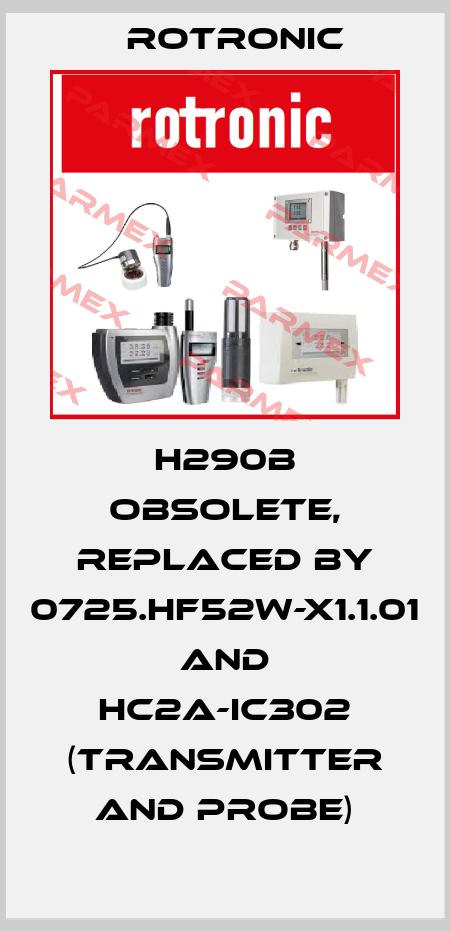 H290B obsolete, replaced by 0725.HF52W-X1.1.01 and HC2A-IC302 (transmitter and probe) Rotronic