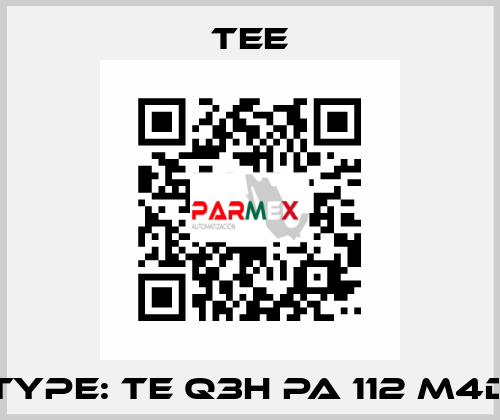 Type: TE Q3H PA 112 M4D TEE