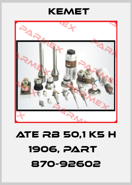 ATE RB 50,1 K5 H 1906, Part   870-92602 Kemet