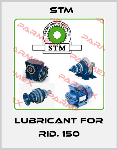 LUBRICANT FOR RID. 150 Stm