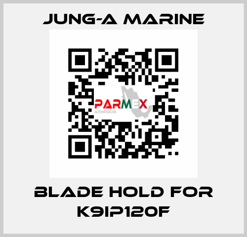 blade hold for K9IP120F JUNG-A MARINE