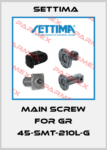 Main Screw for GR 45-SMT-210L-G Settima
