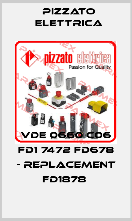 VDE 0660 C06 FD1 7472 FD678 - REPLACEMENT FD1878  Pizzato Elettrica