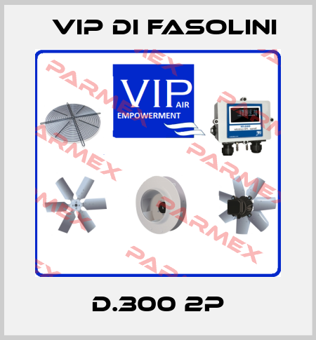 D.300 2P VIP di FASOLINI