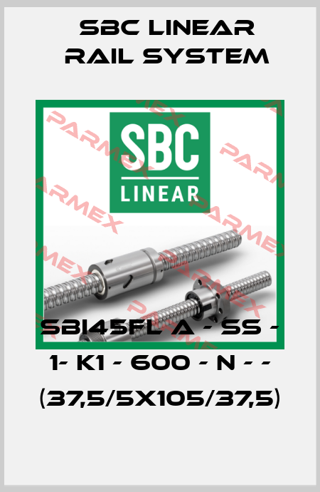 SBI45FL A - SS - 1- K1 - 600 - N - - (37,5/5x105/37,5) SBC Linear Rail System