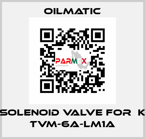 solenoid valve for  K TVM-6A-LM1A OILMATIC