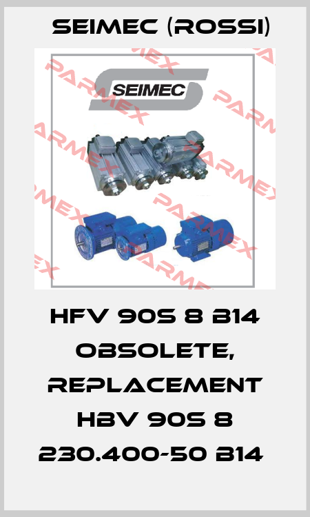 HFV 90S 8 B14 obsolete, replacement HBV 90S 8 230.400-50 B14  Seimec (Rossi)