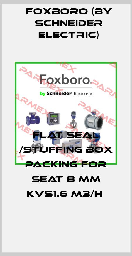 FLAT SEAL /STUFFING BOX PACKING FOR SEAT 8 MM KVS1.6 M3/H  Foxboro (by Schneider Electric)