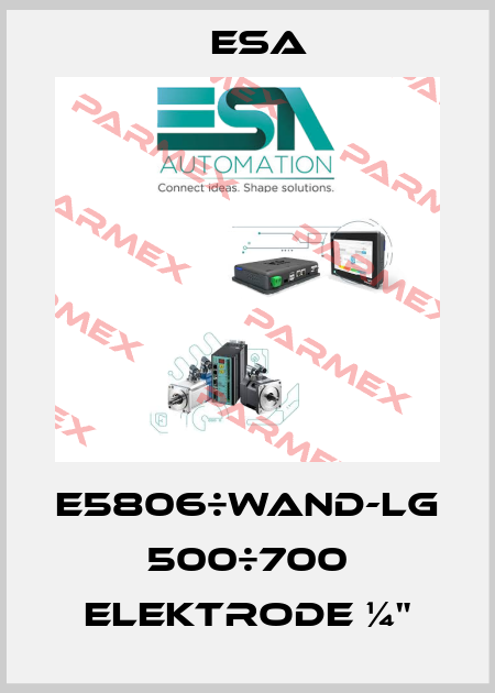 E5806÷WAND-LG 500÷700 Elektrode ¼" Esa