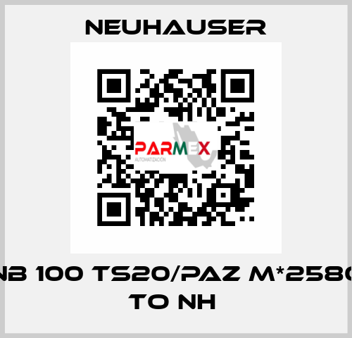 NB 100 TS20/PAZ M*2580 TO NH  Neuhauser