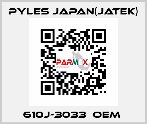 610J-3033　OEM  Pyles Japan(Jatek)