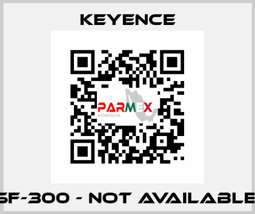 SF-300 - not available  Keyence