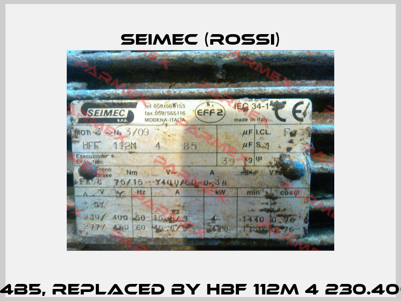 HFF112M4B5, replaced by HBF 112M 4 230.400-50 B5  Seimec (Rossi)